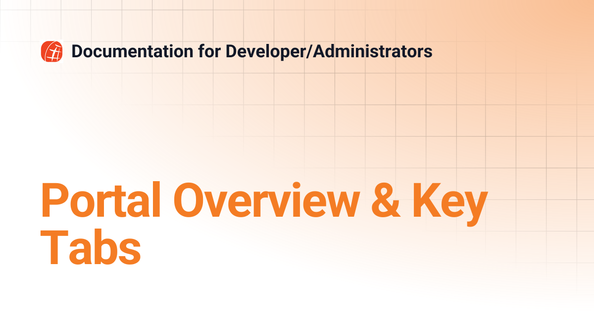 Portal Overview & Key Tabs | Documentation for Developer/Administrators